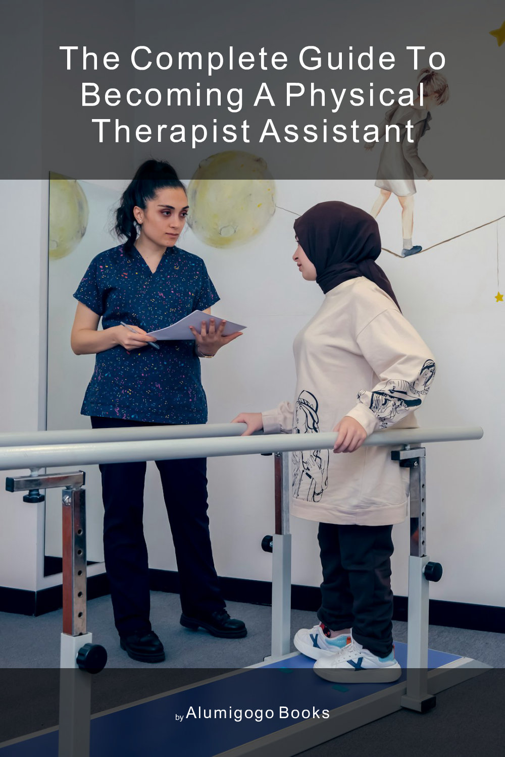 Cover of The Complete Guide to Becoming A Physical Therapist Assistant
