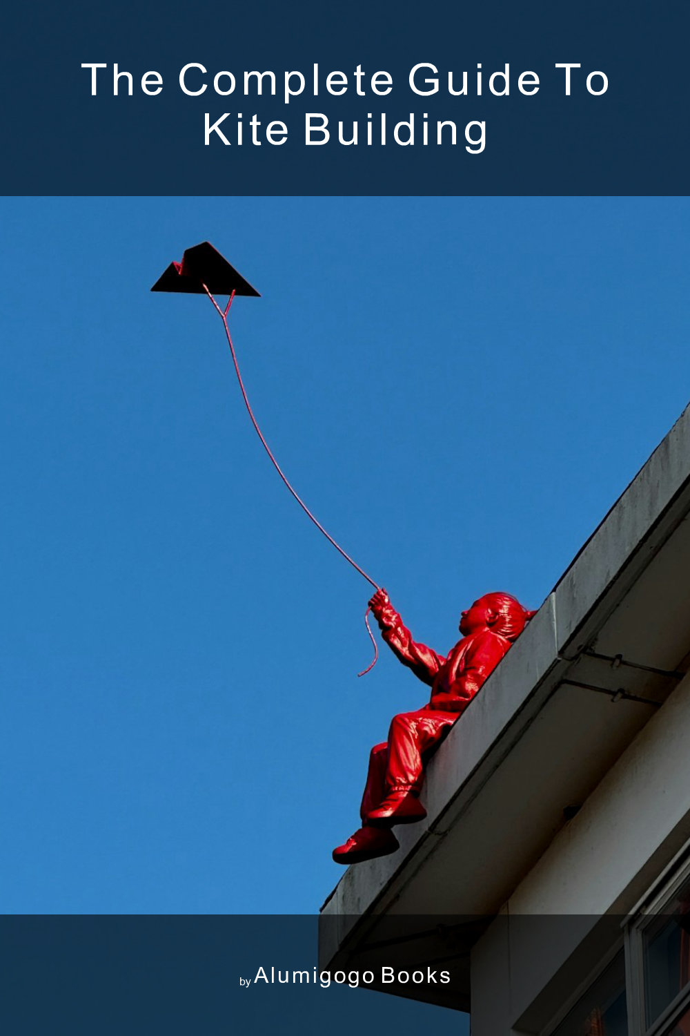 Cover of The Complete Guide to Kite Building