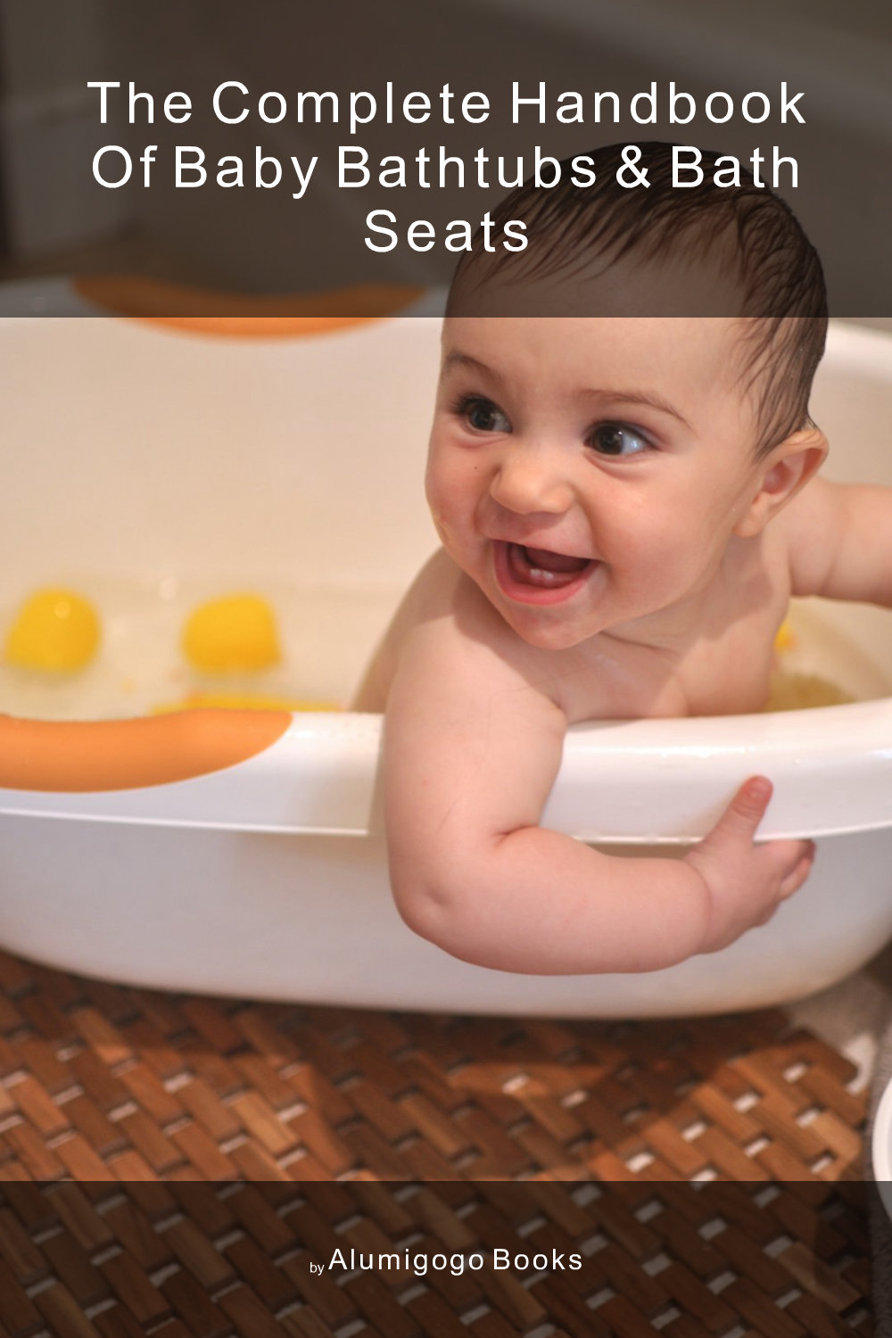 Cover of The Complete Handbook of Baby Bathtubs & Bath Seats
