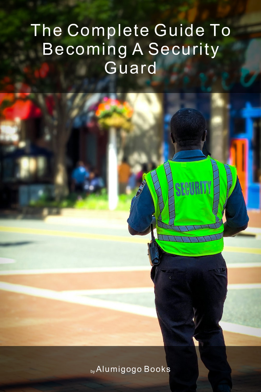 Cover of The Complete Guide to Becoming A Security Guard
