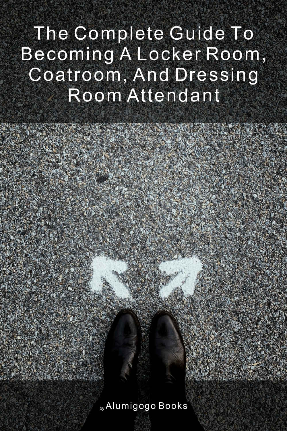 Cover of The Complete Guide to Becoming A Locker Room, Coatroom, and Dressing Room Attendant