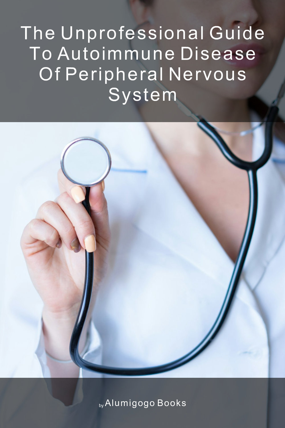 Cover of The Unprofessional Guide to autoimmune disease of peripheral nervous system