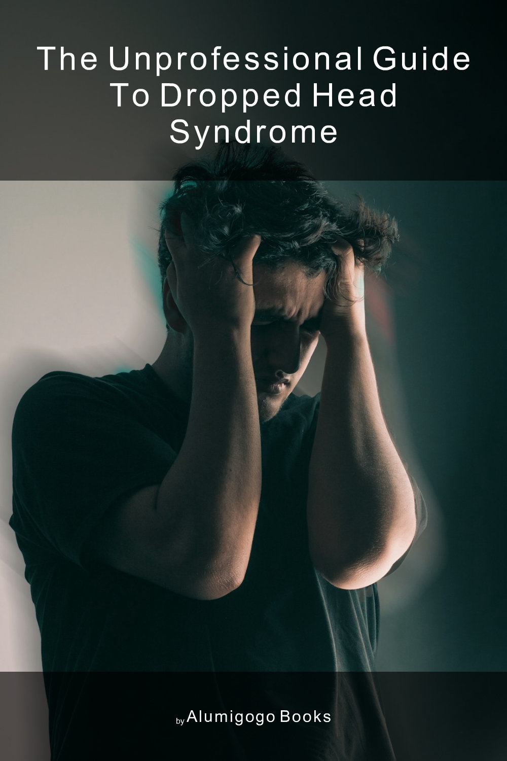Cover of The Unprofessional Guide to dropped head syndrome