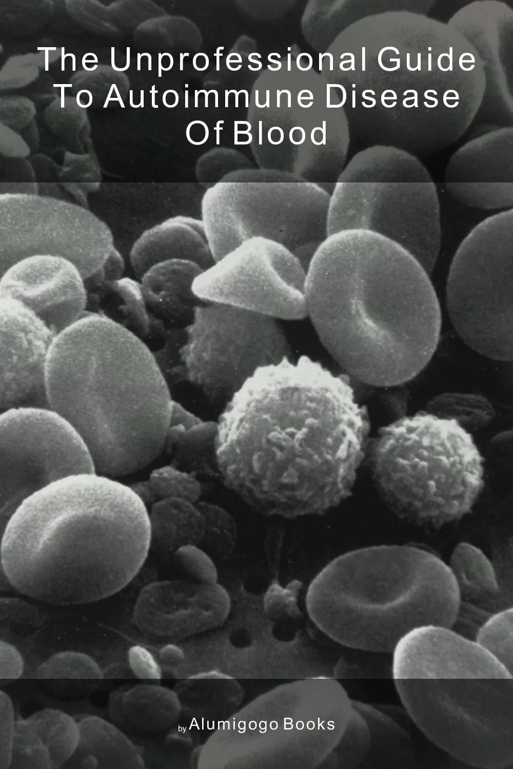 Cover of The Unprofessional Guide to autoimmune disease of blood