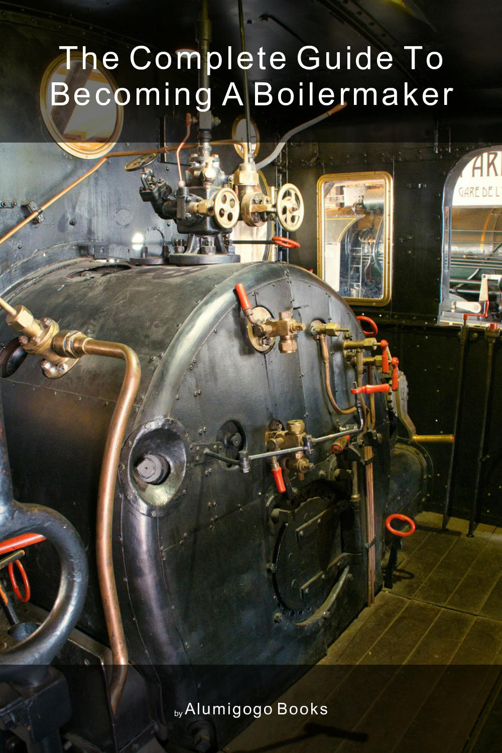 Cover of The Complete Guide to Becoming A Boilermaker