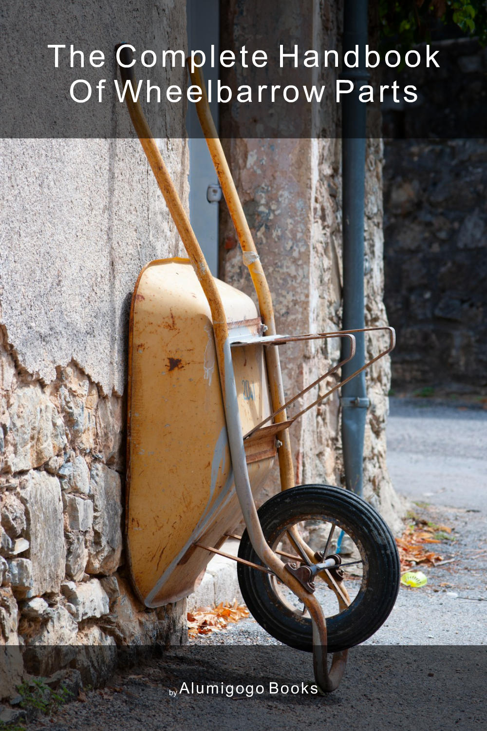 Cover of The Complete Handbook of Wheelbarrow Parts