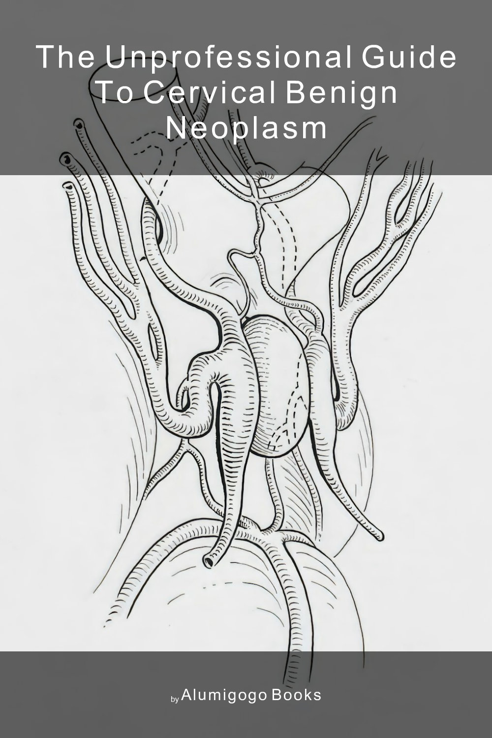 Cover of The Unprofessional Guide to cervical benign neoplasm