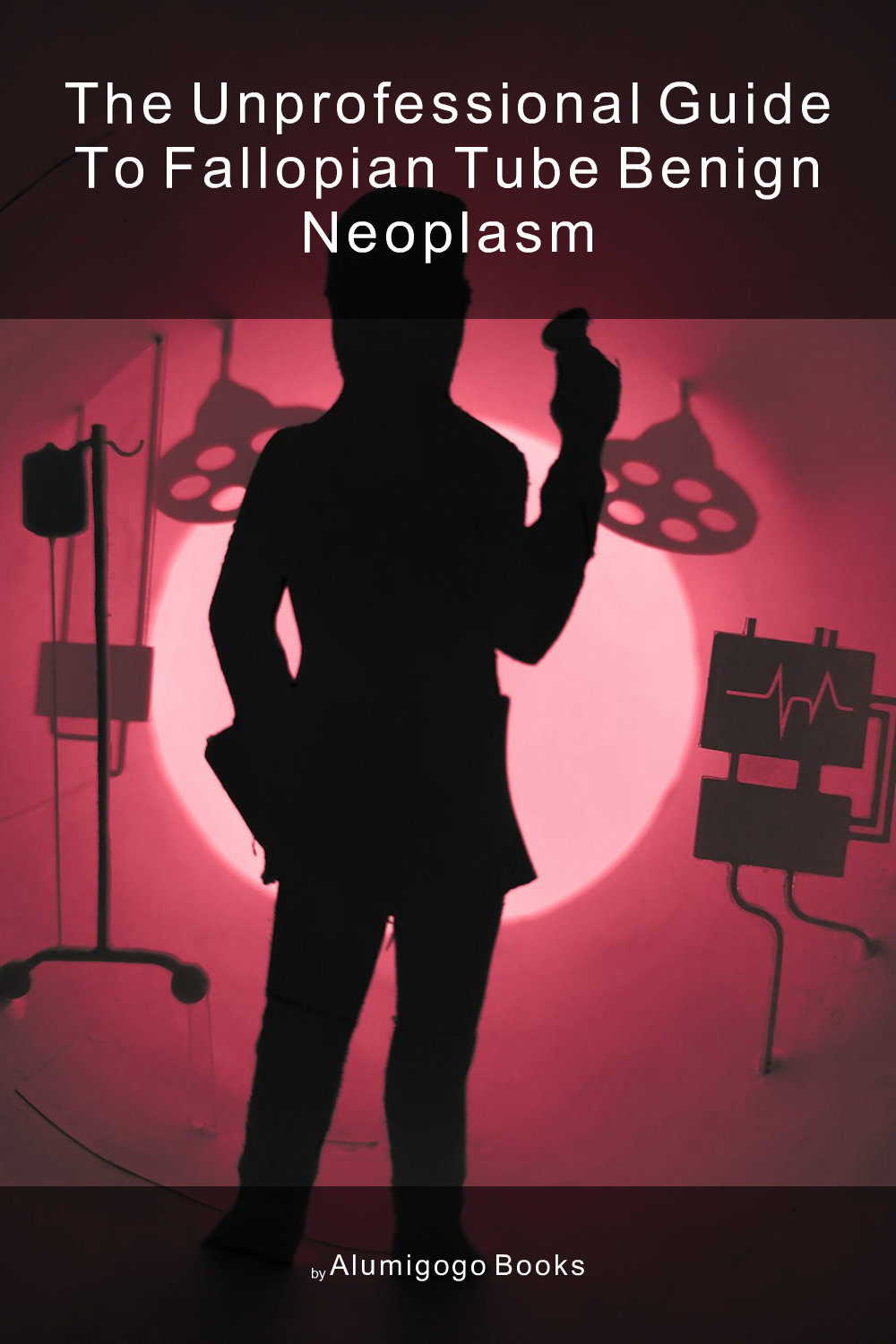 Cover of The Unprofessional Guide to fallopian tube benign neoplasm