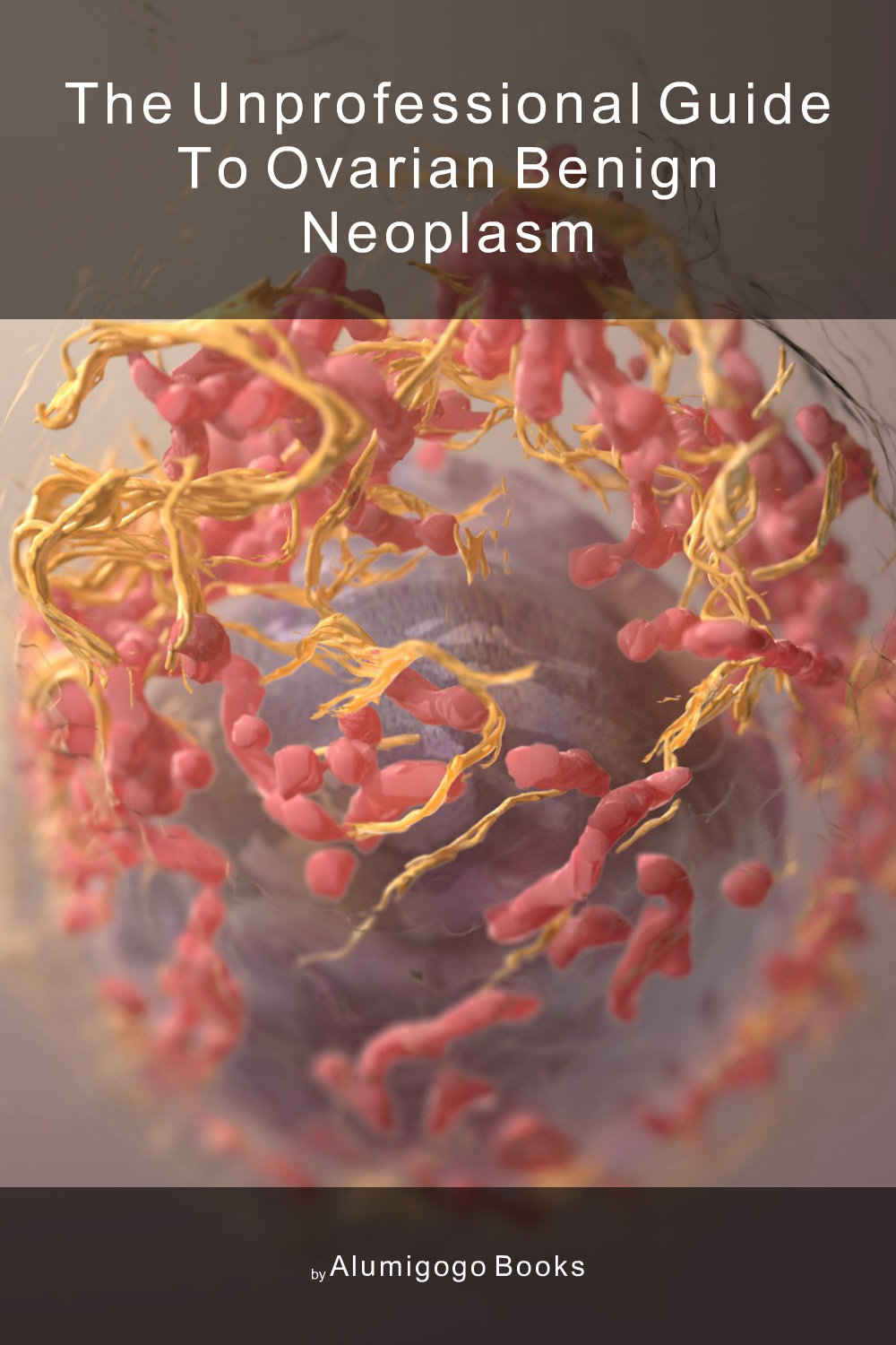 Cover of The Unprofessional Guide to ovarian benign neoplasm