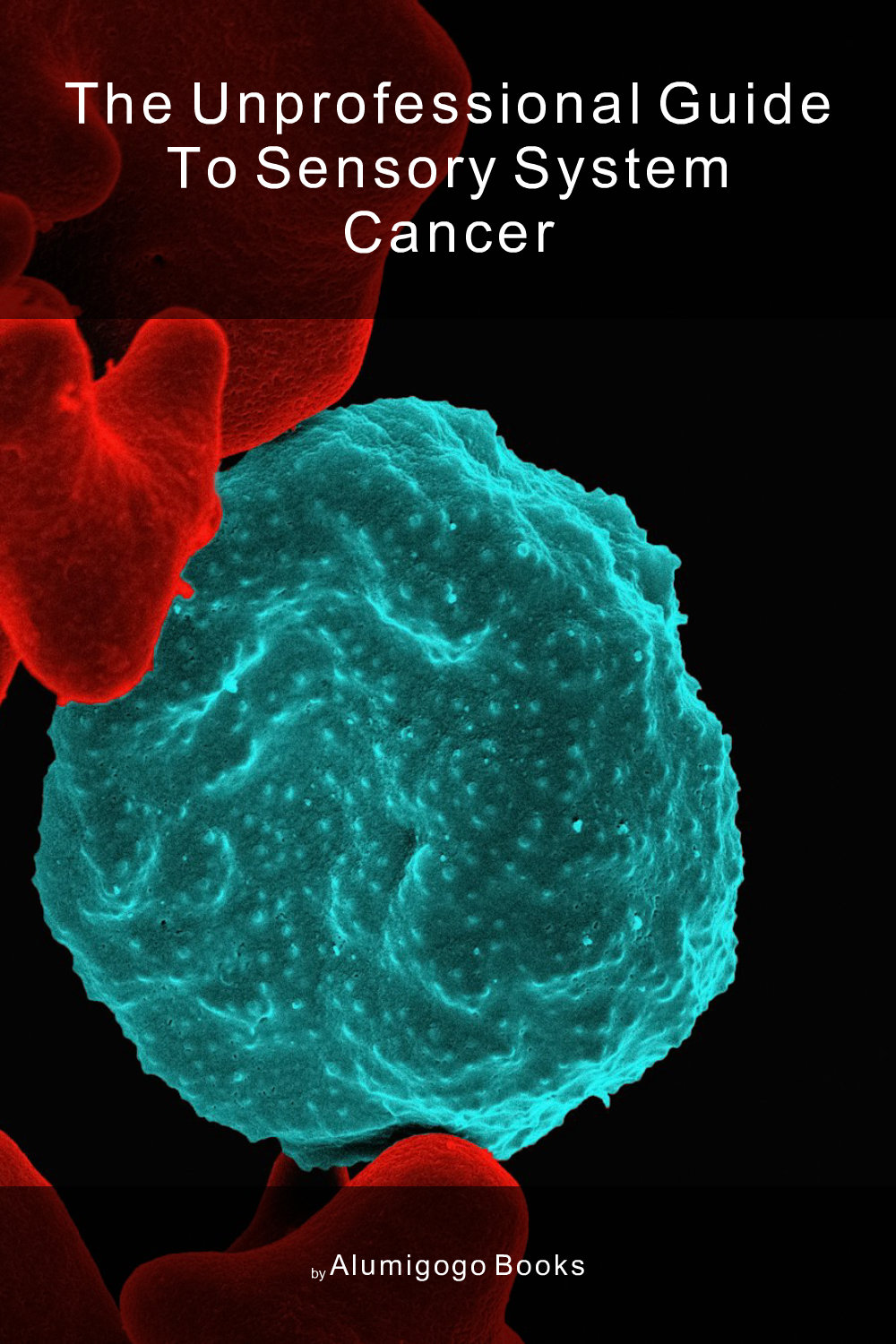 Cover of The Unprofessional Guide to sensory system cancer