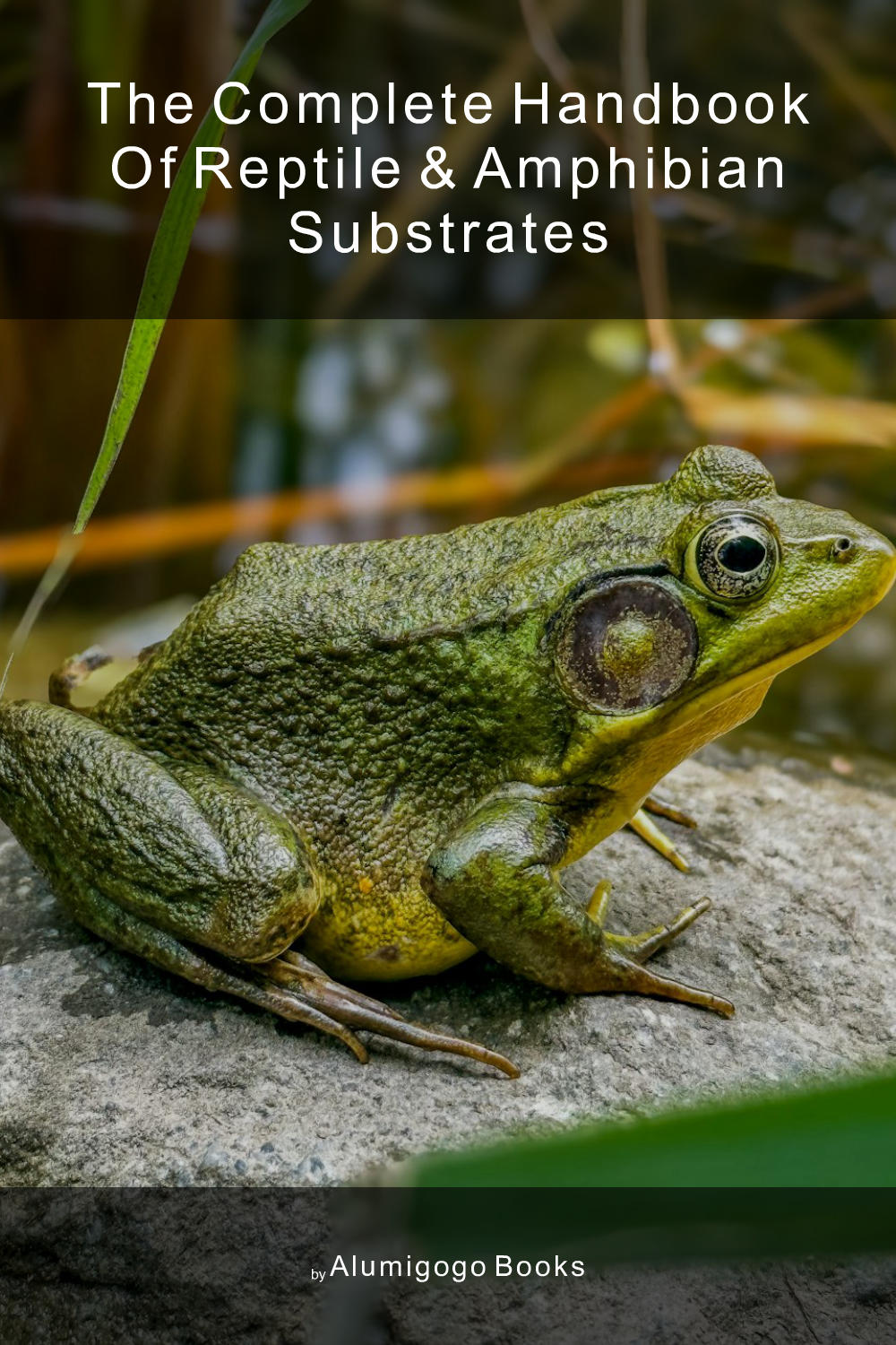 Cover of The Complete Handbook of Reptile & Amphibian Substrates