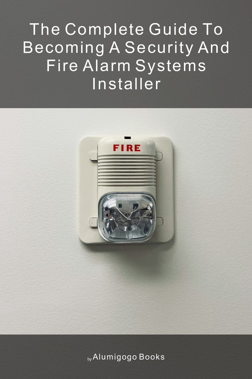 Cover of The Complete Guide to Becoming A Security and Fire Alarm Systems Installer