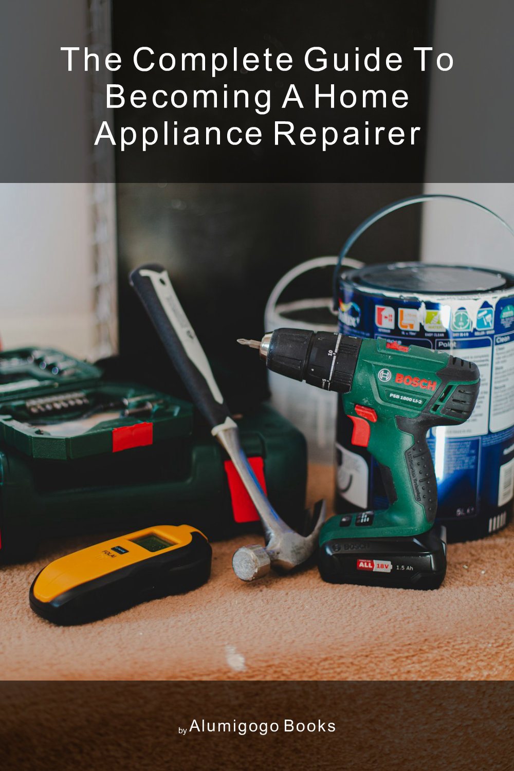Cover of The Complete Guide to Becoming A Home Appliance Repairer