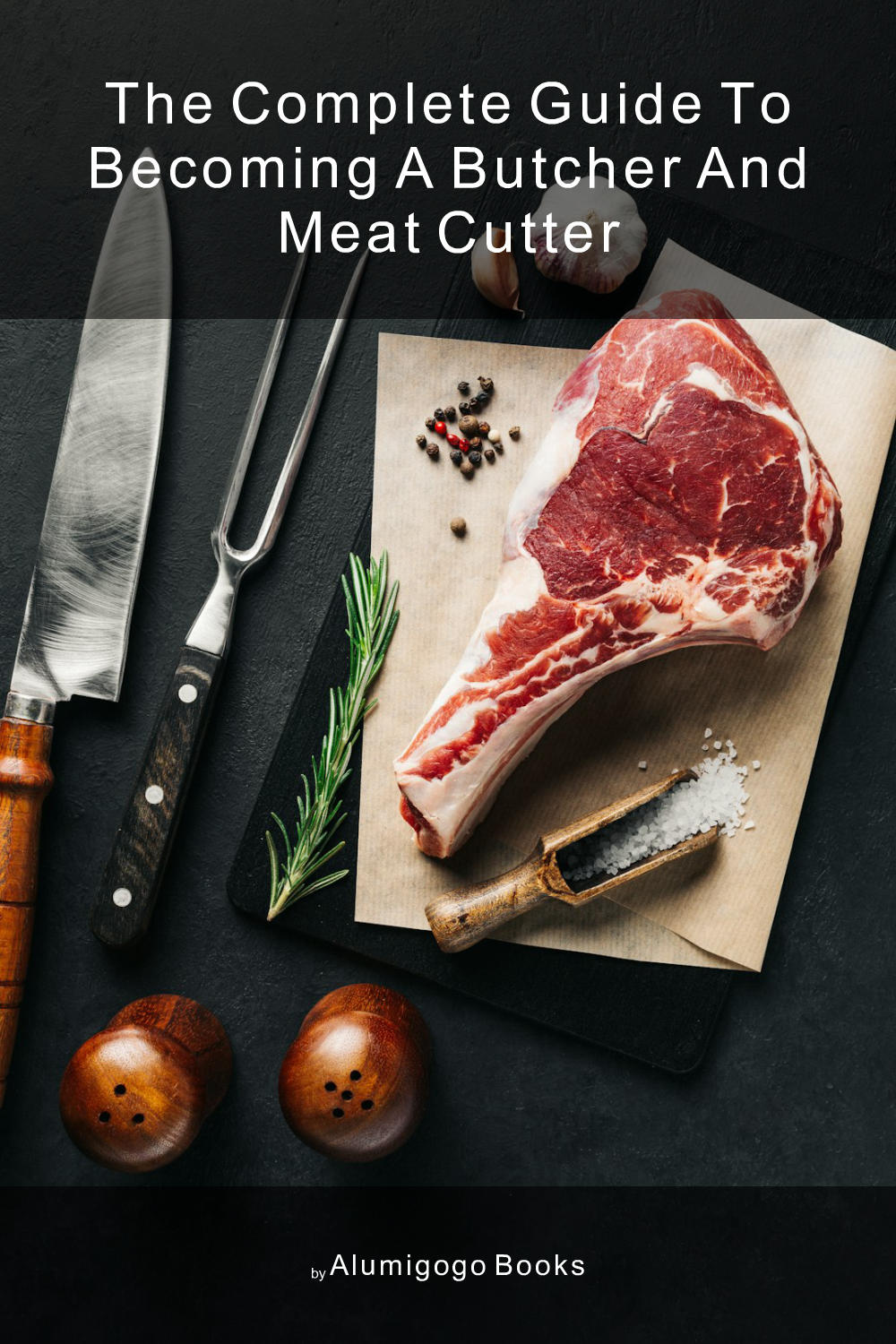 Cover of The Complete Guide to Becoming A Butcher and Meat Cutter