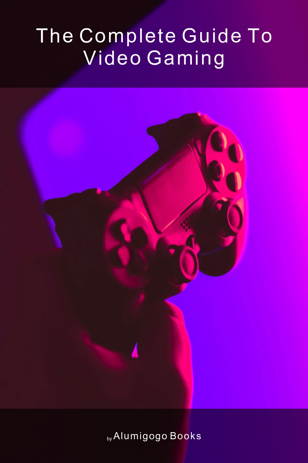 Cover of The Complete Guide to Video Gaming