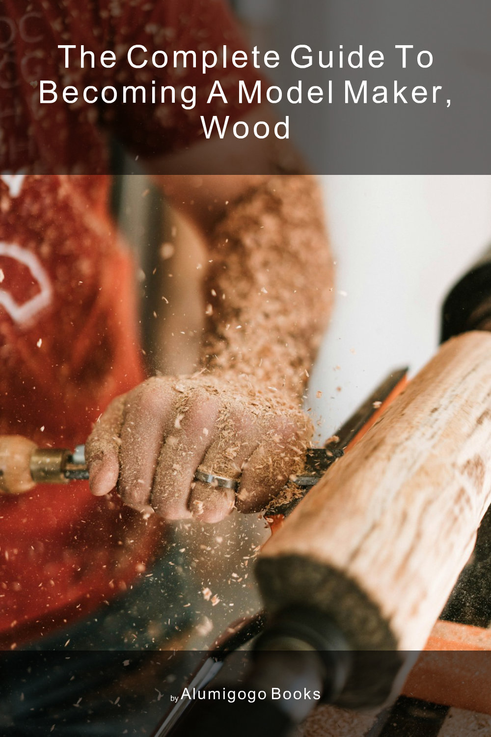 Cover of The Complete Guide to Becoming A Model Maker, Wood
