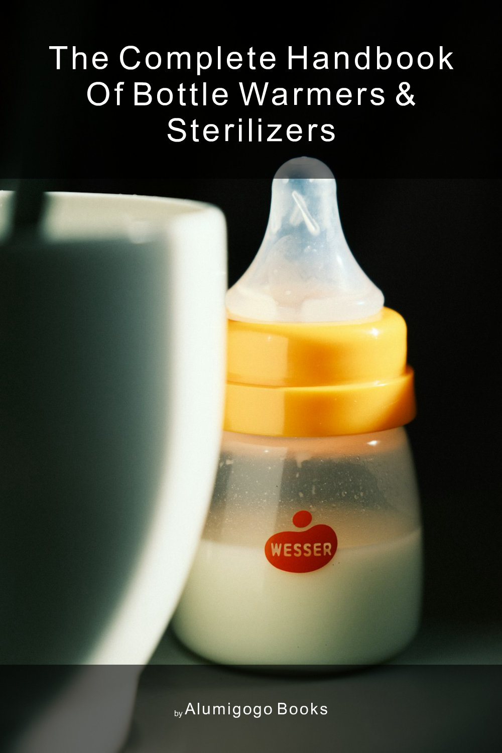Cover of The Complete Handbook of Bottle Warmers & Sterilizers