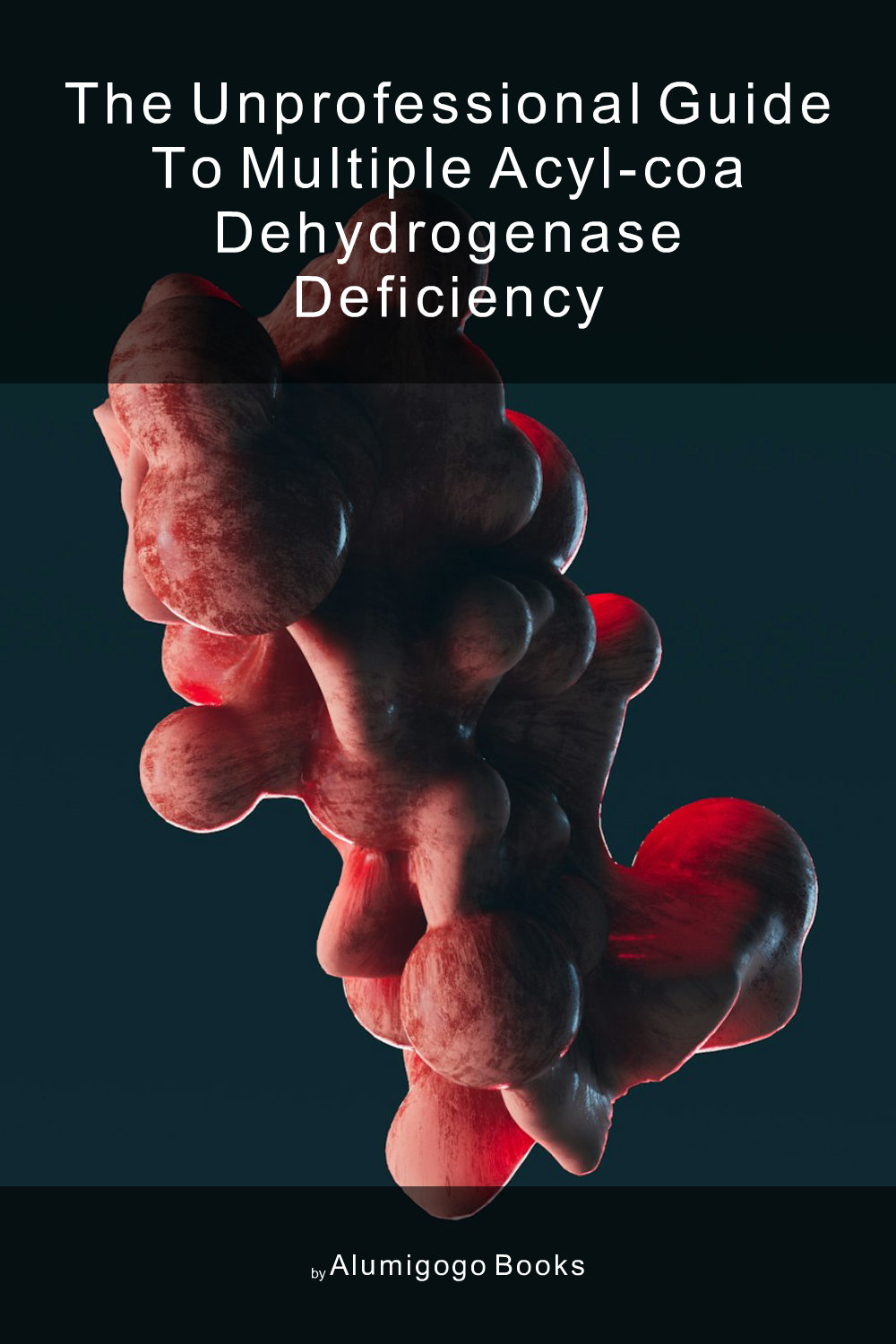 Cover of The Unprofessional Guide to multiple acyl-CoA dehydrogenase deficiency