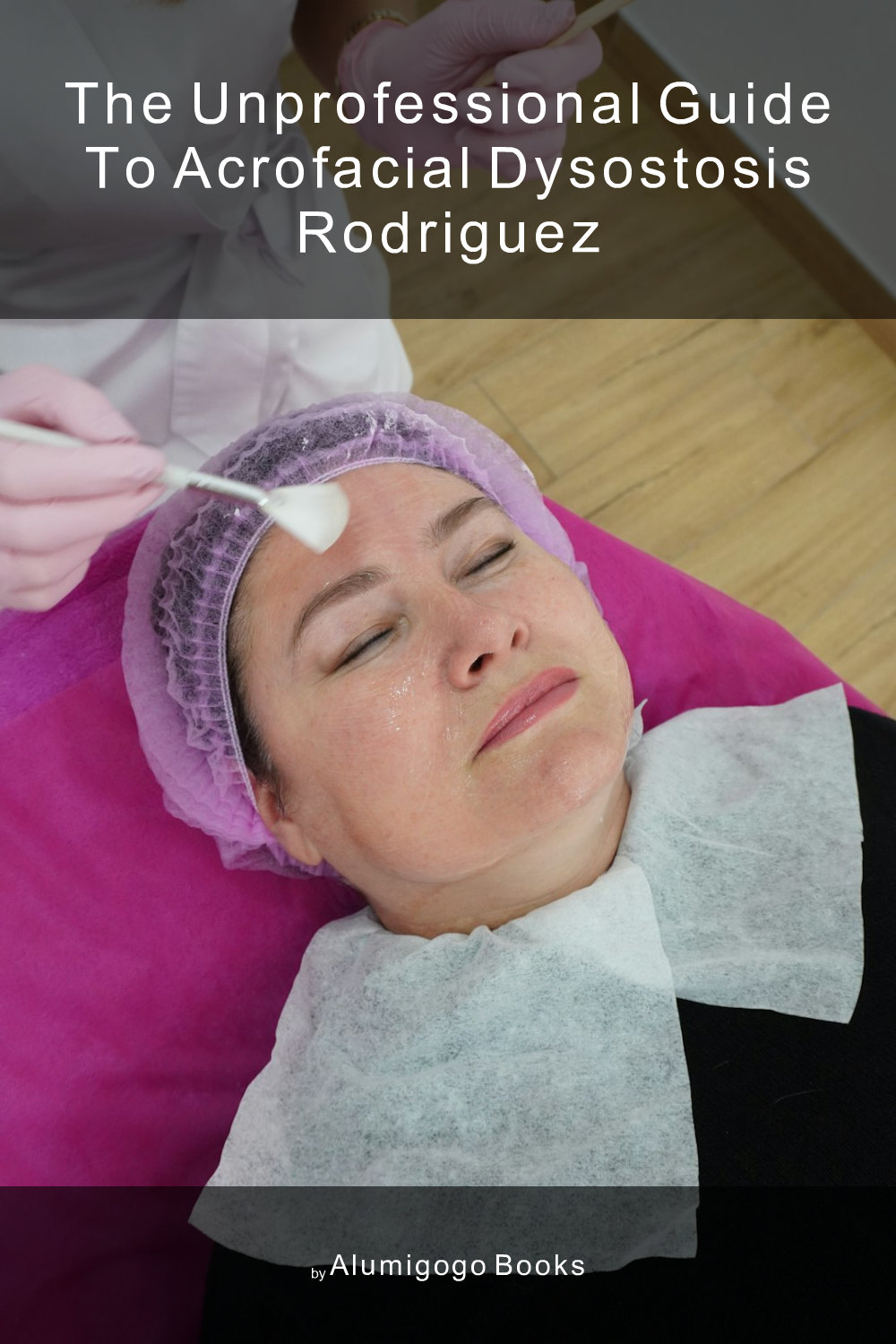 Cover of The Unprofessional Guide to acrofacial dysostosis Rodriguez