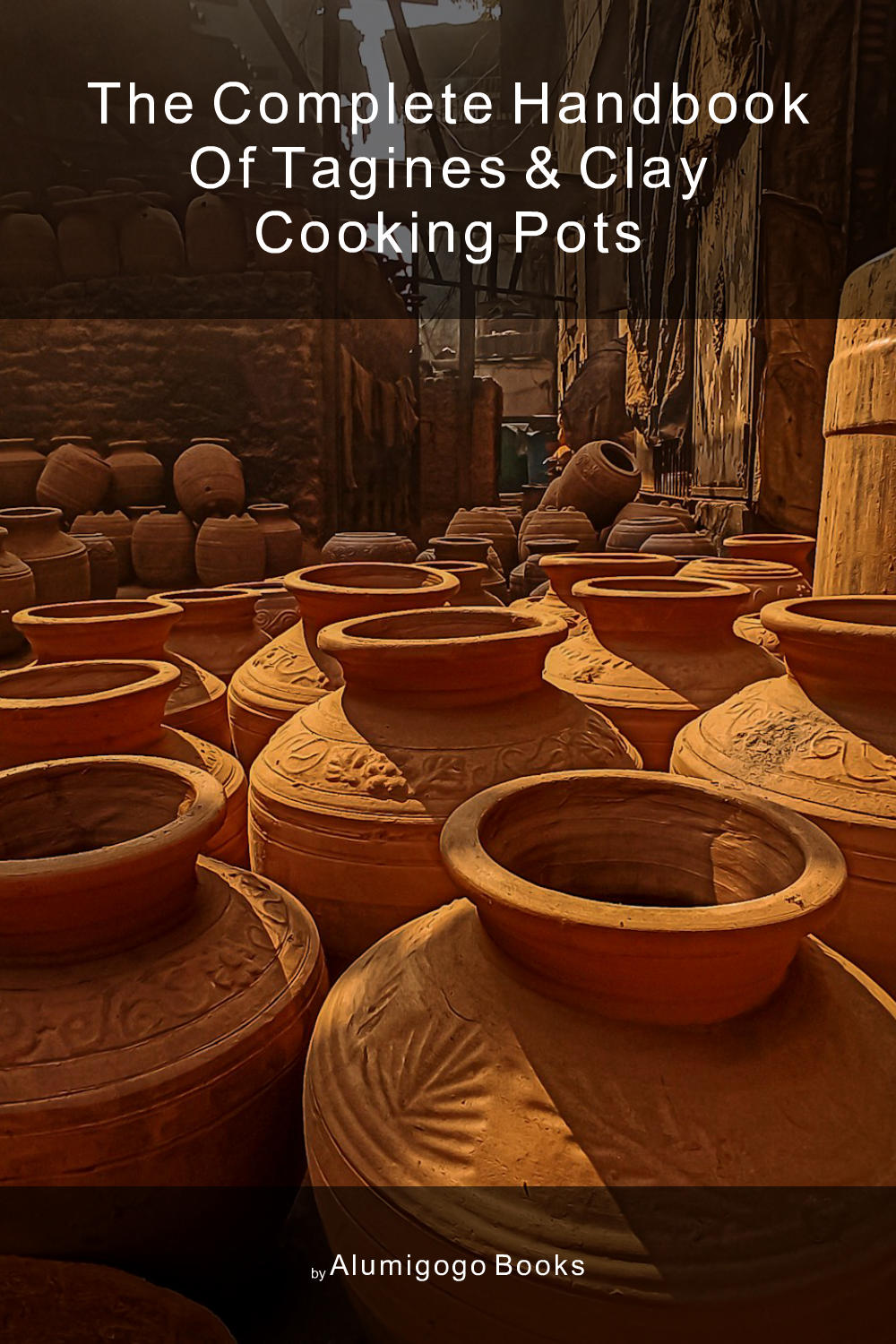 Cover of The Complete Handbook of Tagines & Clay Cooking Pots