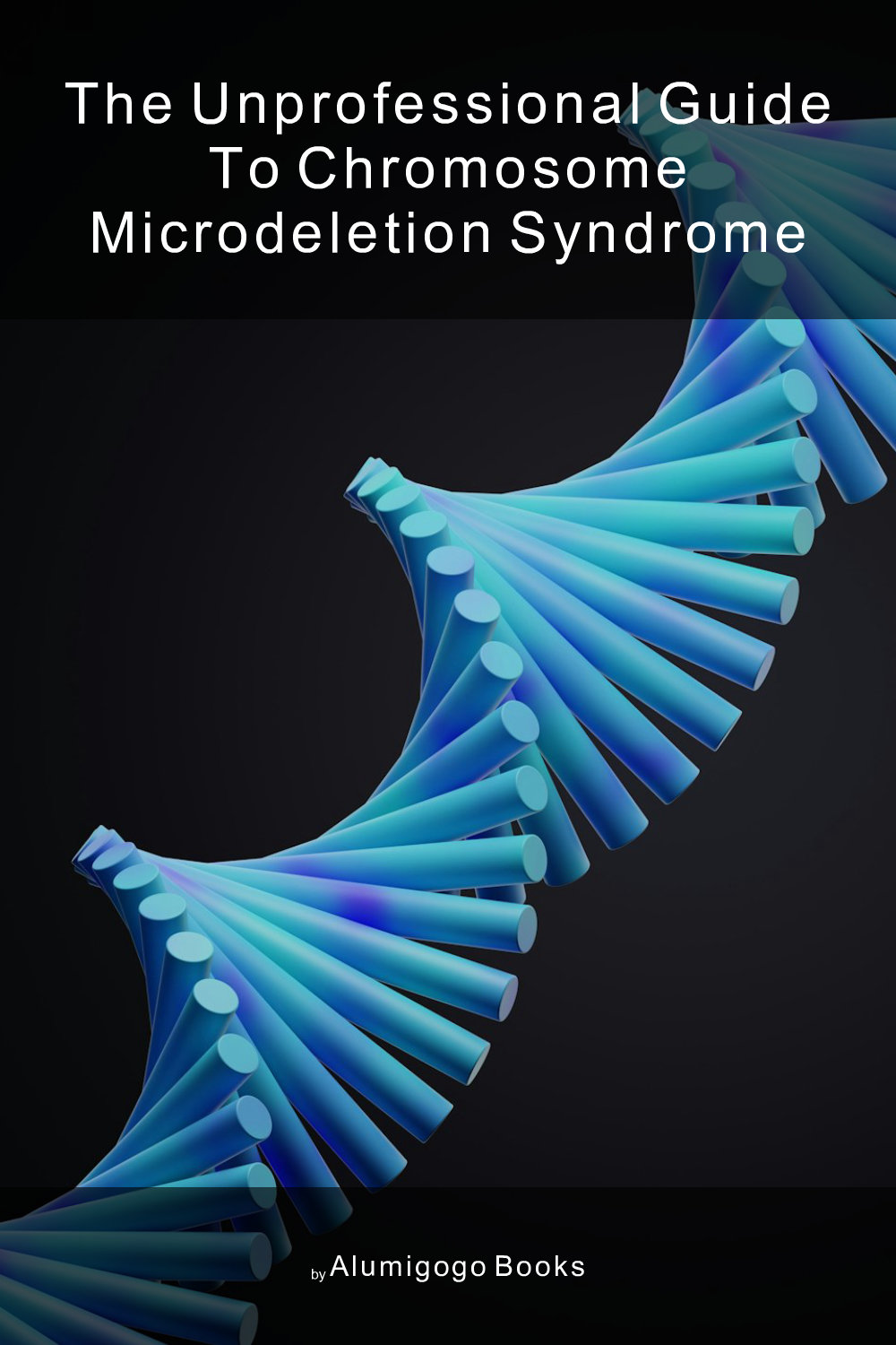Cover of The Unprofessional Guide to chromosome microdeletion syndrome