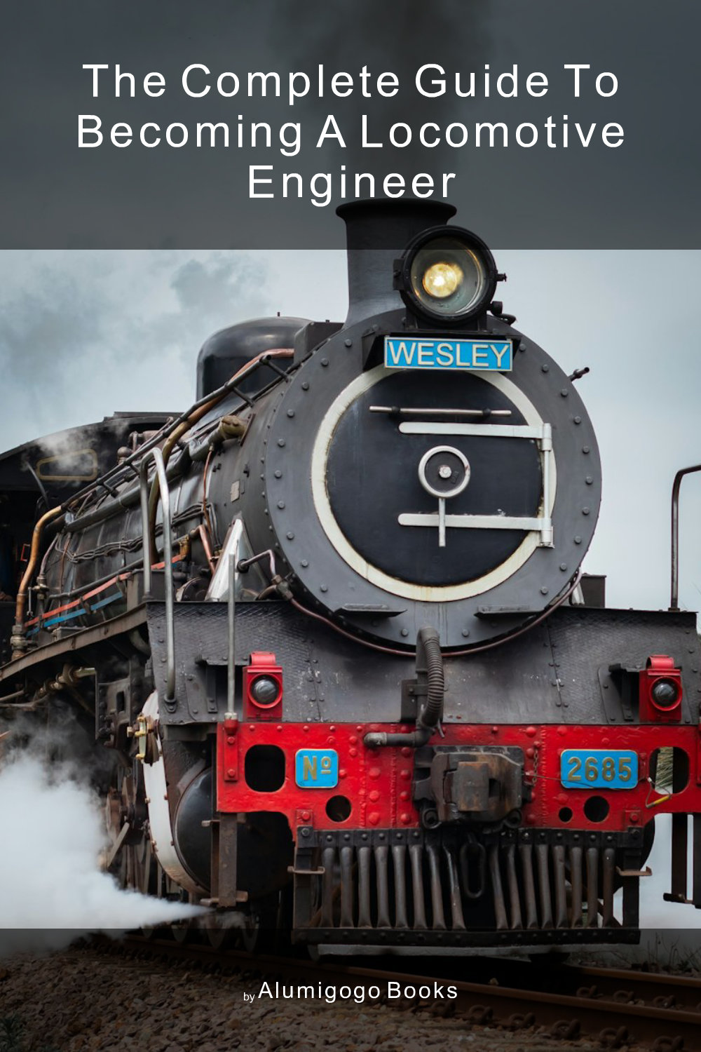 Cover of The Complete Guide to Becoming A Locomotive Engineer