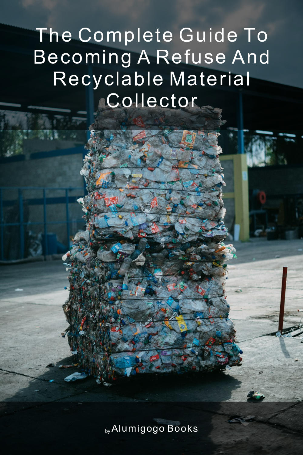Cover of The Complete Guide to Becoming A Refuse and Recyclable Material Collector