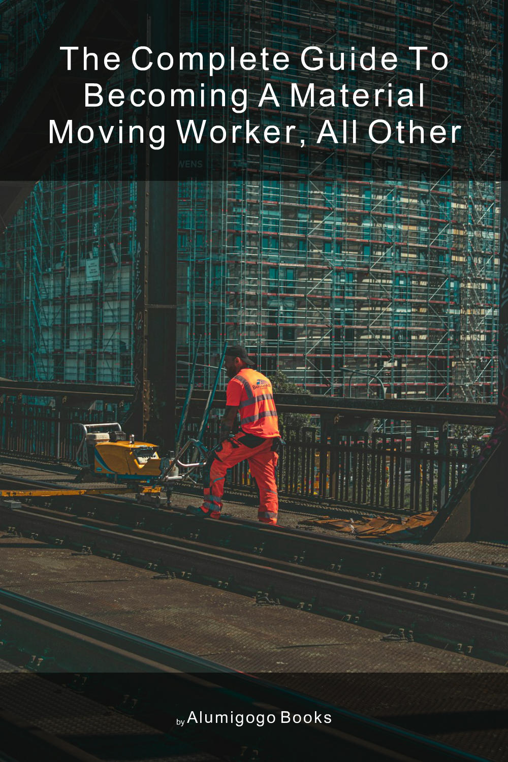 Cover of The Complete Guide to Becoming A Material Moving Worker, All Other