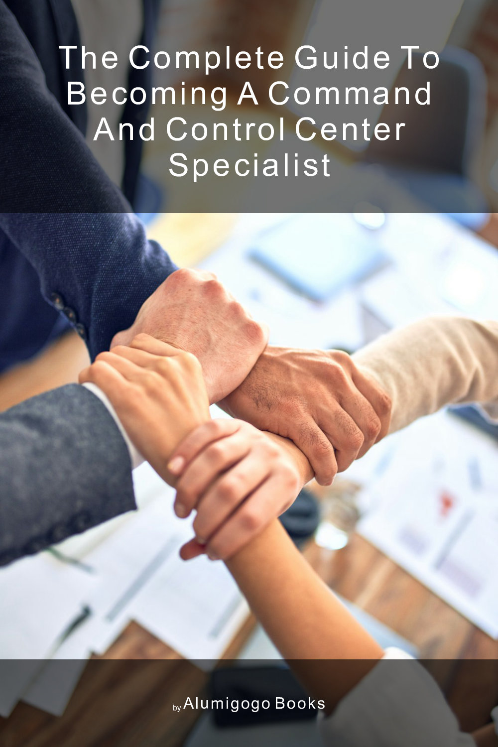 Cover of The Complete Guide to Becoming A Command and Control Center Specialist