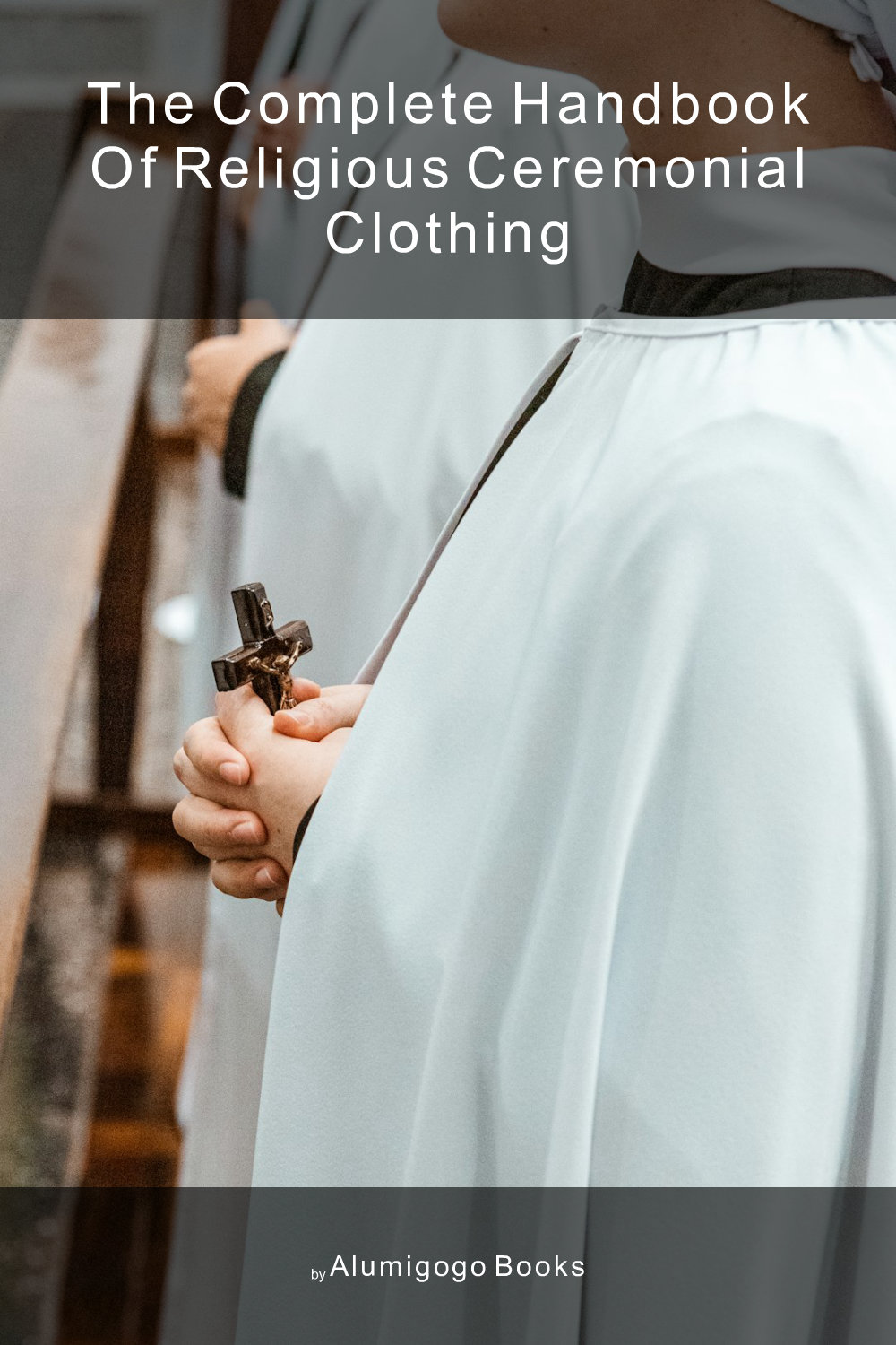 Cover of The Complete Handbook of Religious Ceremonial Clothing