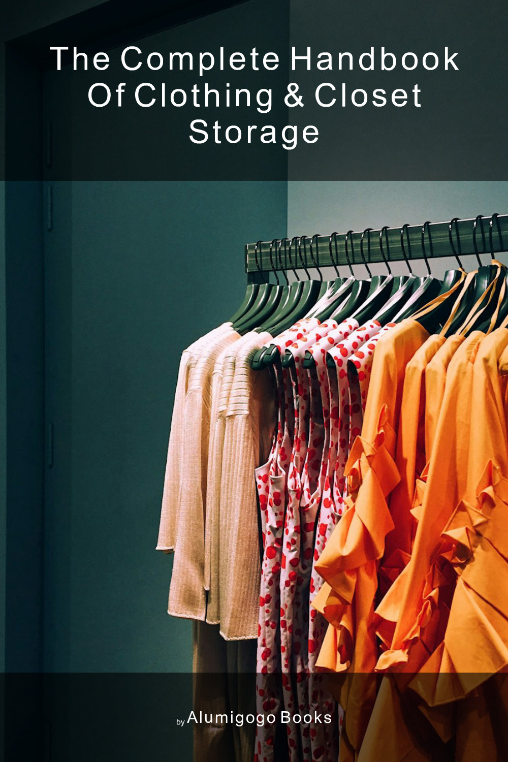 Cover of The Complete Handbook of Clothing & Closet Storage