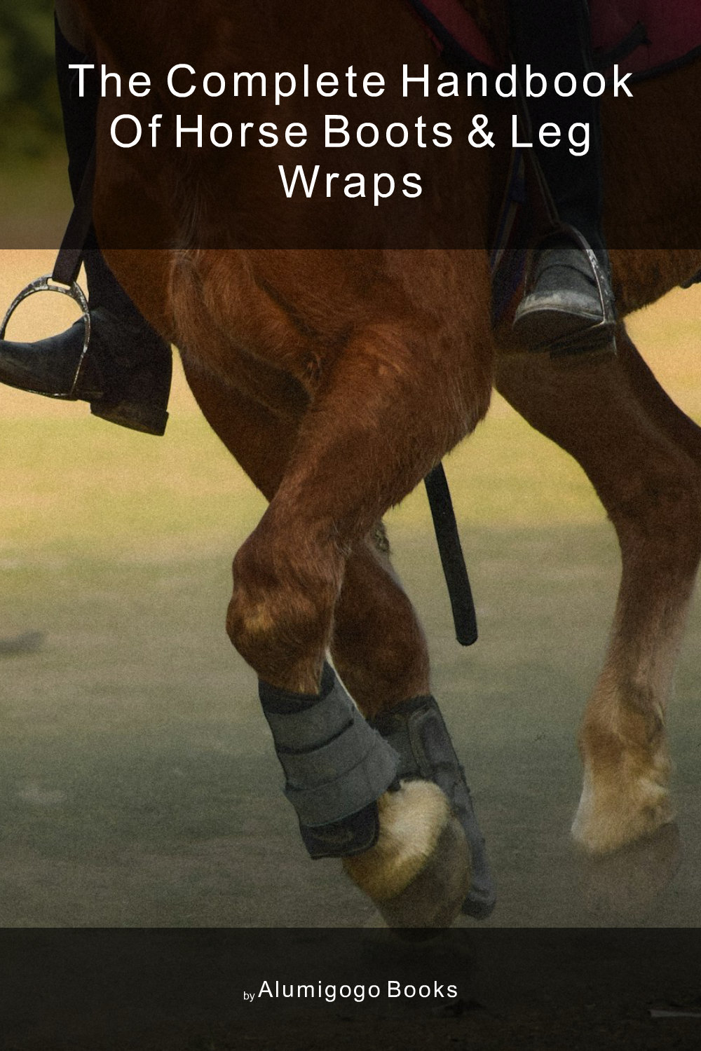 Cover of The Complete Handbook of Horse Boots & Leg Wraps