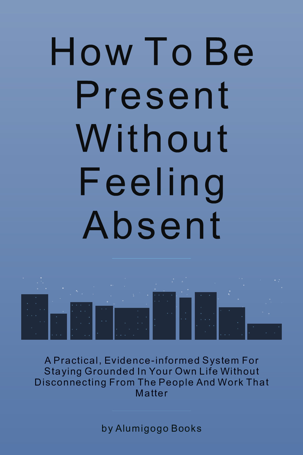 Cover of How to Be Present Without Feeling Absent