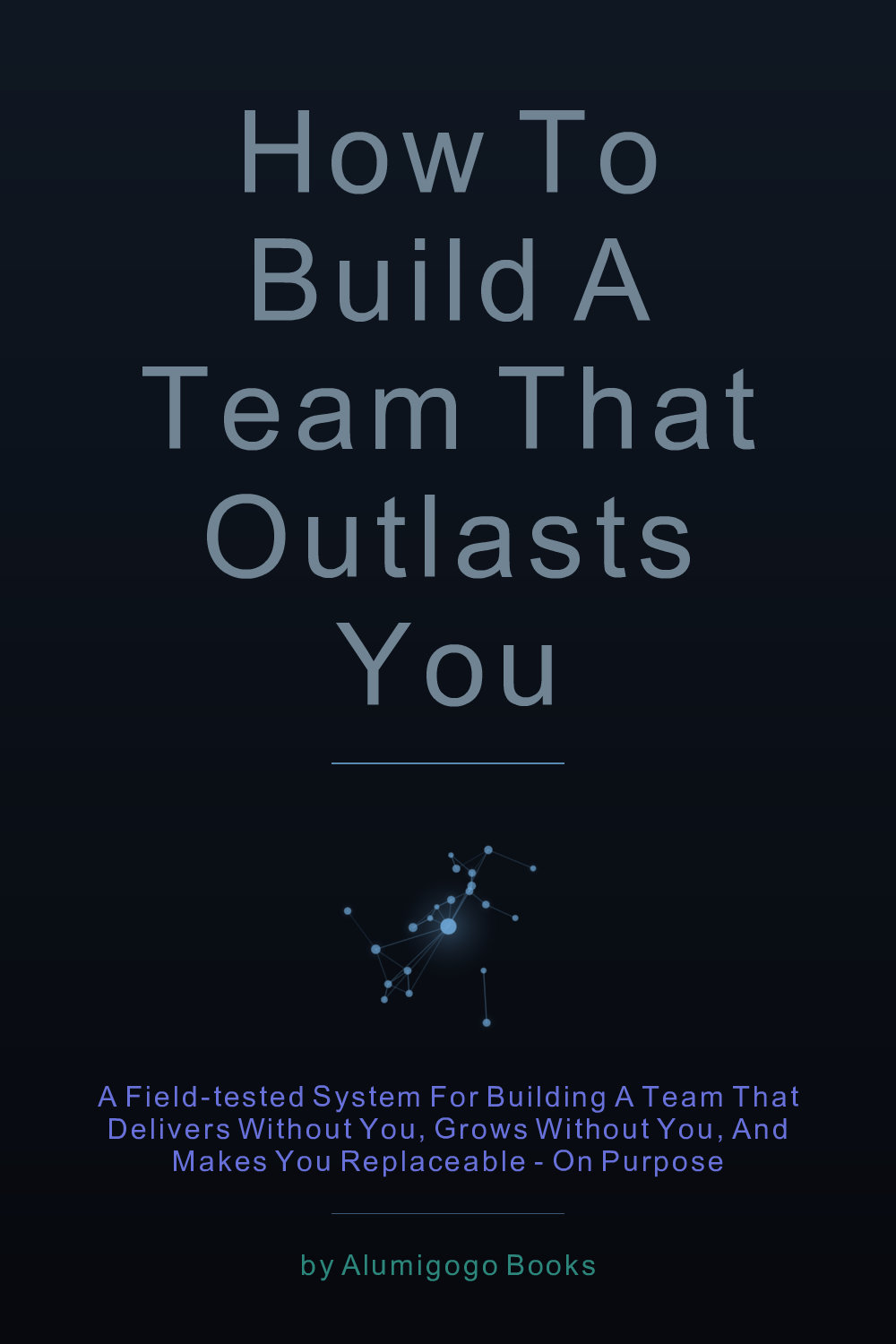 Cover of How to Build a Team That Outlasts You
