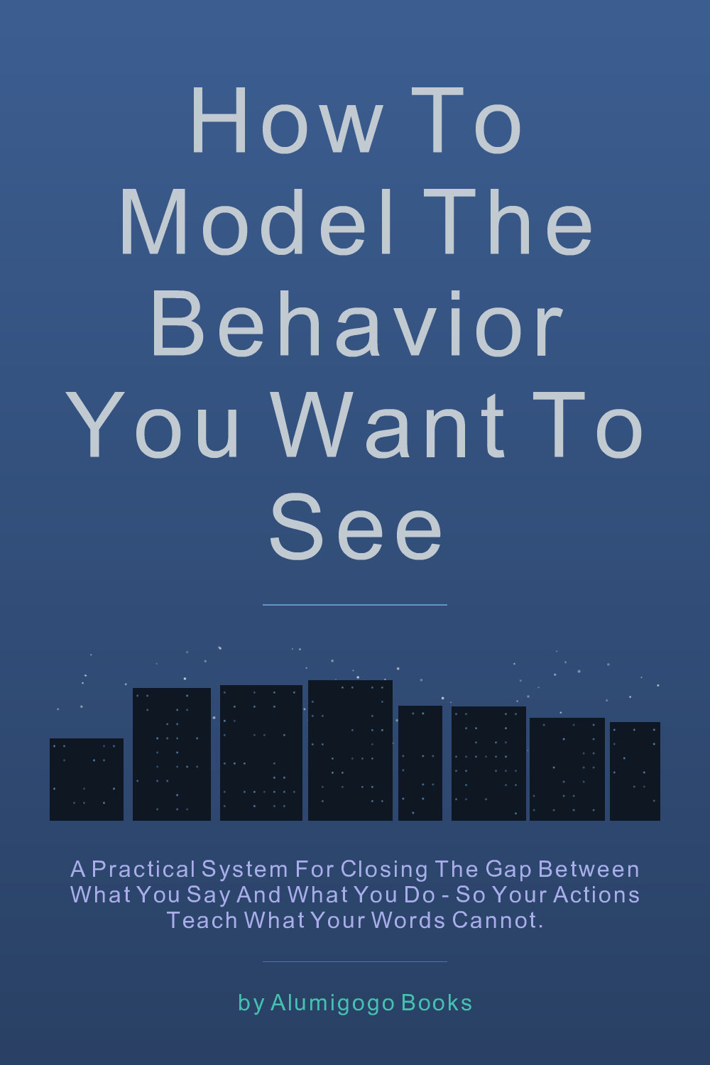 Cover of How to Model the Behavior You Want to See
