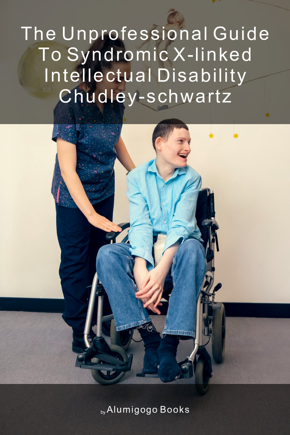 Cover of The Unprofessional Guide to syndromic X-linked intellectual disability Chudley-Schwartz