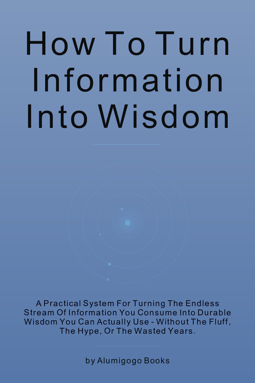 Cover of How to Turn Information into Wisdom