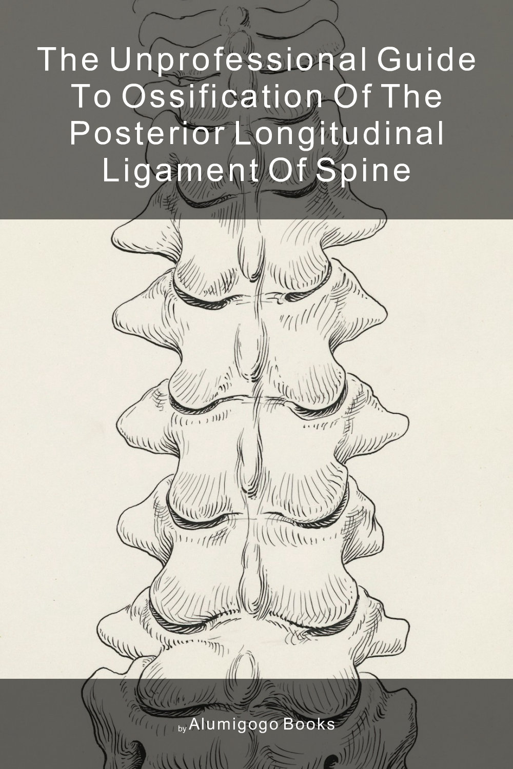 Cover of The Unprofessional Guide to ossification of the posterior longitudinal ligament of spine