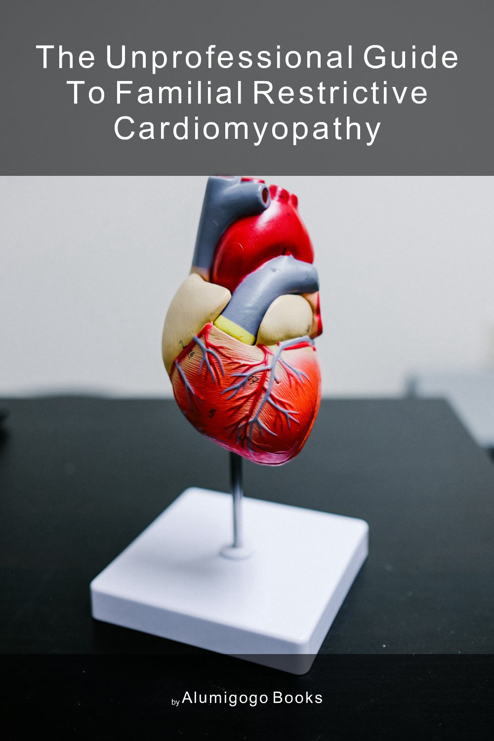 Cover of The Unprofessional Guide to familial restrictive cardiomyopathy