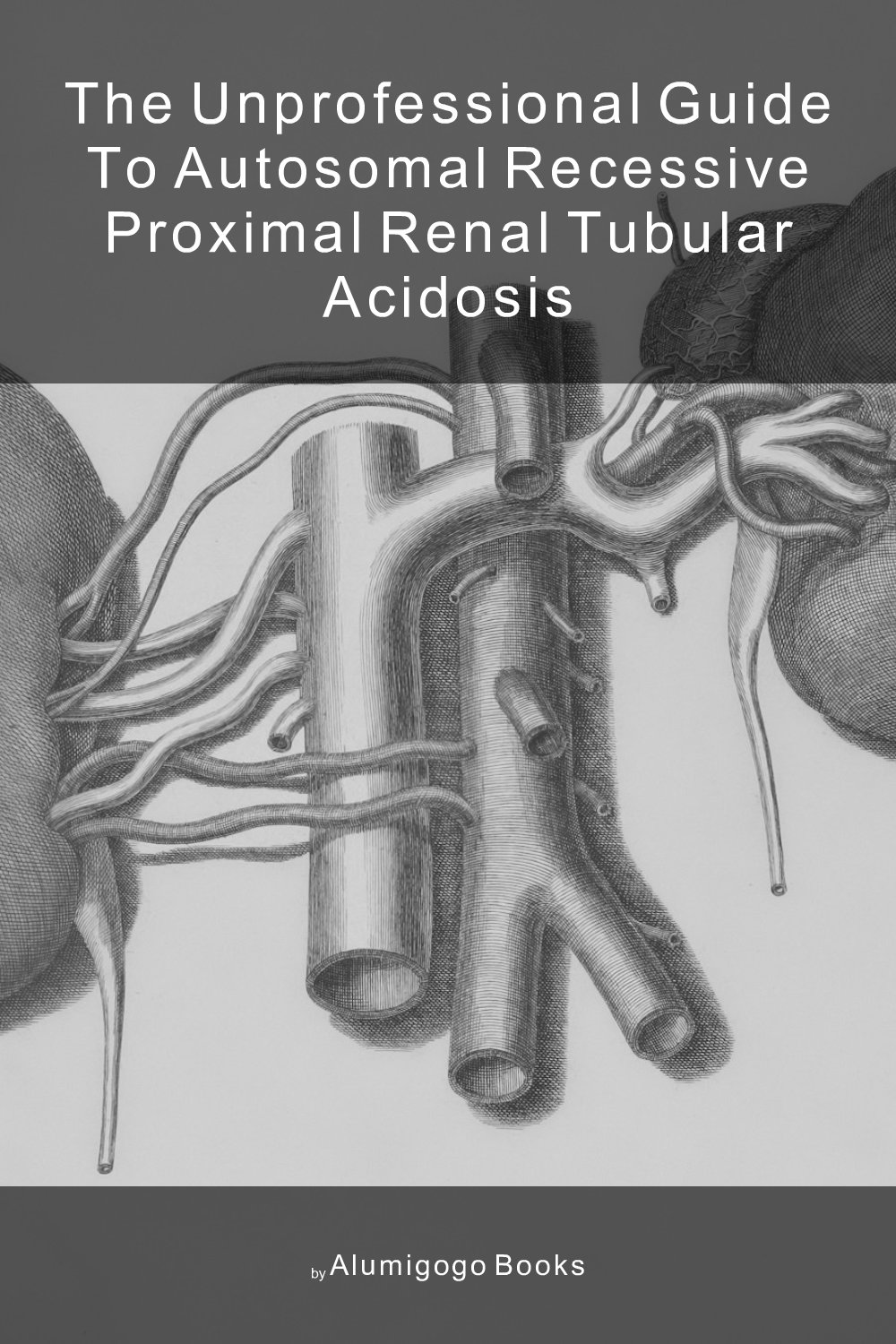 Cover of The Unprofessional Guide to autosomal recessive proximal renal tubular acidosis
