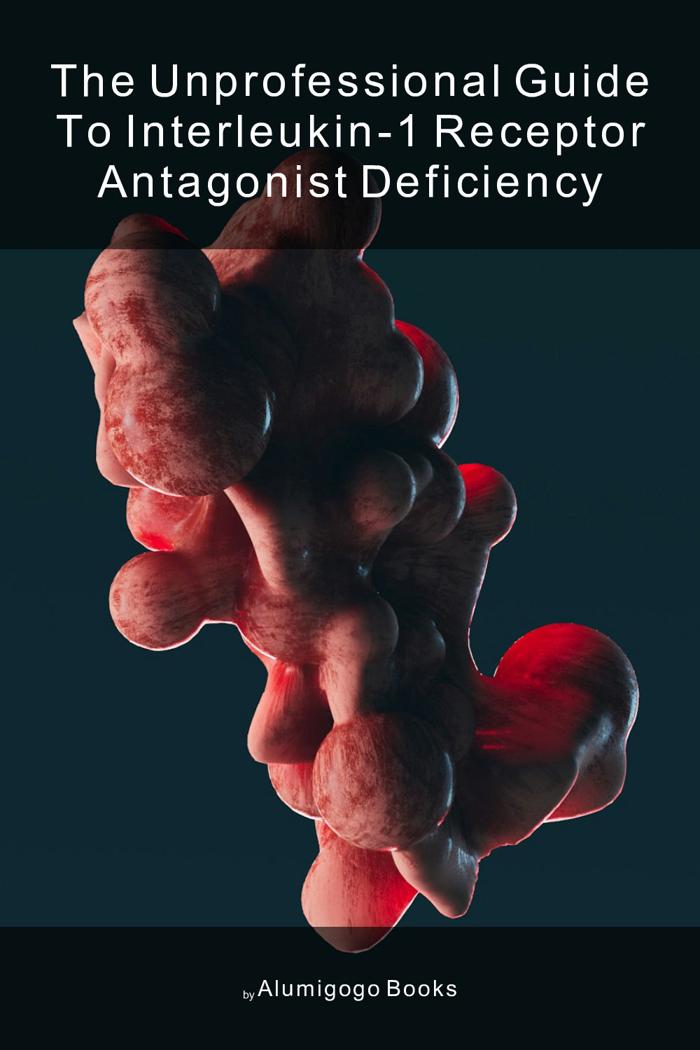 Cover of The Unprofessional Guide to interleukin-1 receptor antagonist deficiency