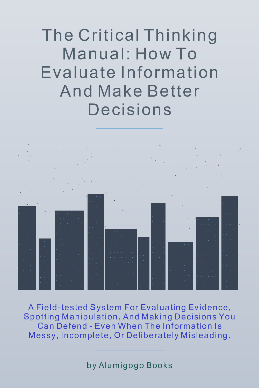 Cover of The Critical Thinking Manual: How to Evaluate Information and Make Better Decisions