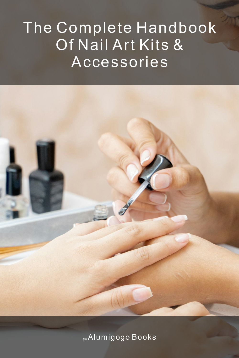 Cover of The Complete Handbook of Nail Art Kits & Accessories