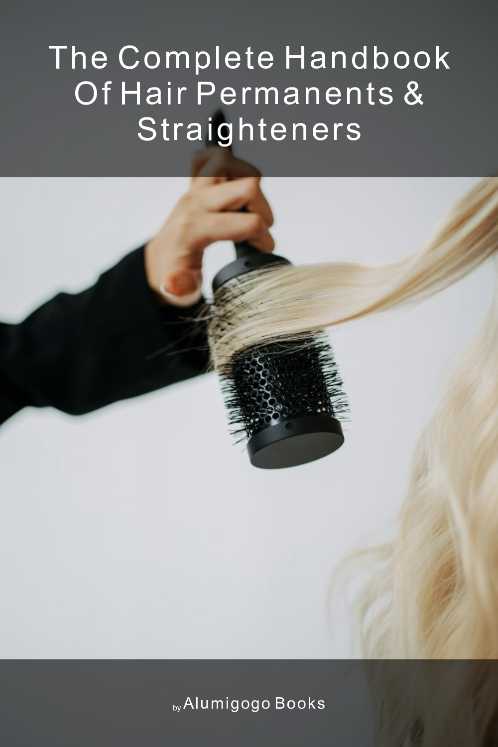 Cover of The Complete Handbook of Hair Permanents & Straighteners