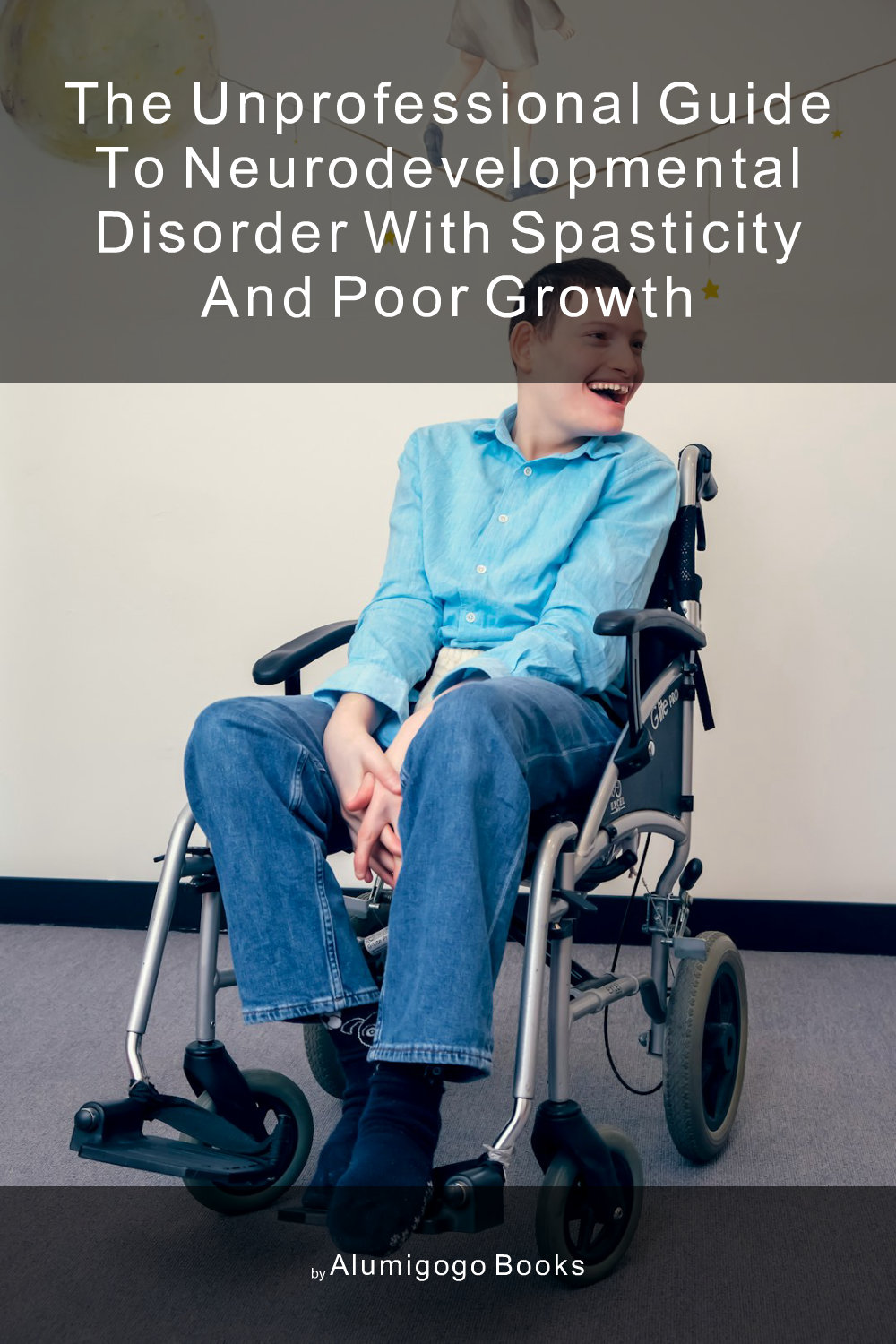 Cover of The Unprofessional Guide to neurodevelopmental disorder with spasticity and poor growth