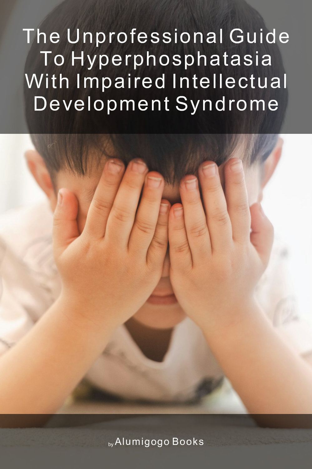 Cover of The Unprofessional Guide to hyperphosphatasia with impaired intellectual development syndrome