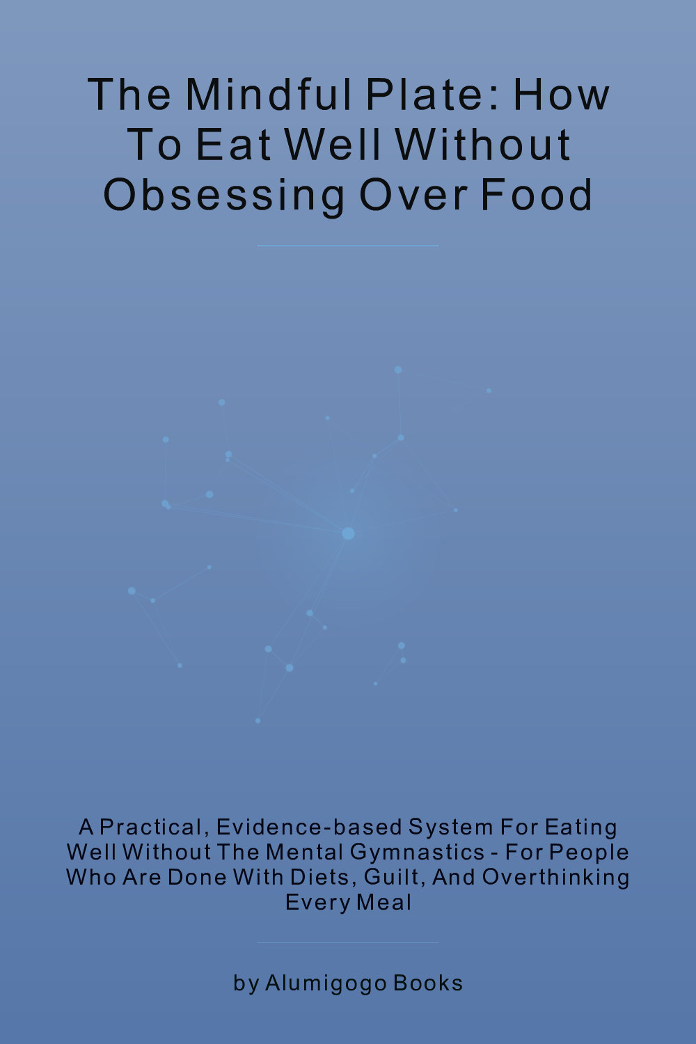 Cover of The Mindful Plate: How to Eat Well Without Obsessing Over Food
