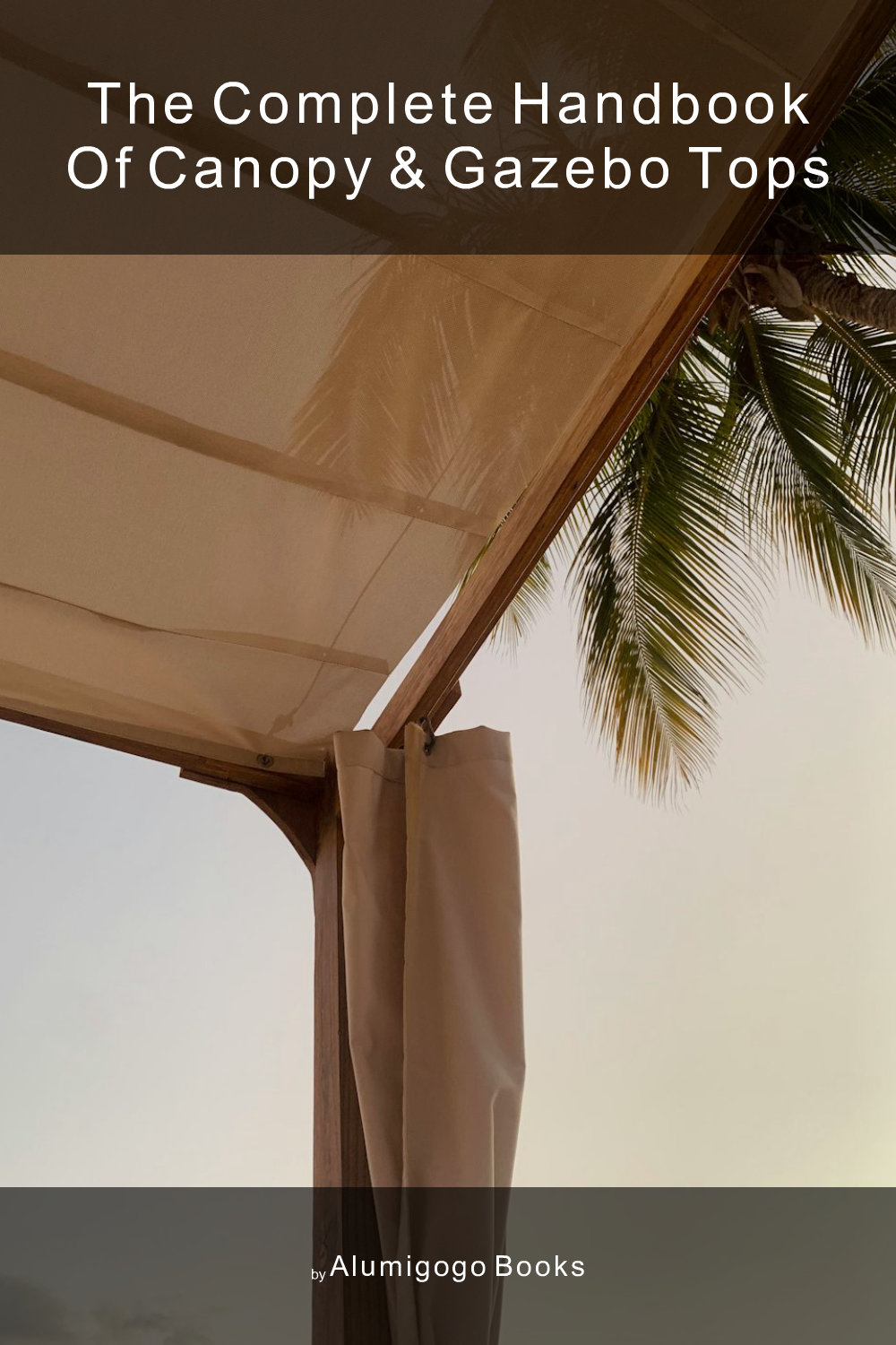 Cover of The Complete Handbook of Canopy & Gazebo Tops