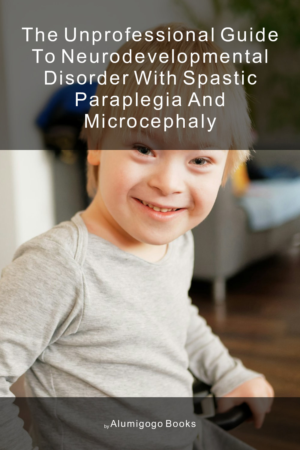 Cover of The Unprofessional Guide to neurodevelopmental disorder with spastic paraplegia and microcephaly