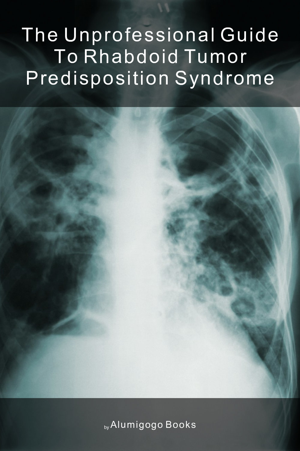 Cover of The Unprofessional Guide to rhabdoid tumor predisposition syndrome